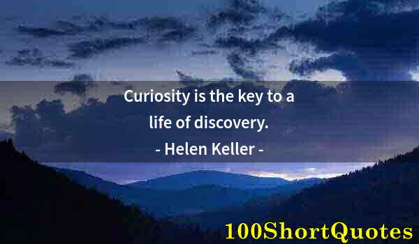 Quote by Albert Einstein: Curiosity is the key to a life of discovery.