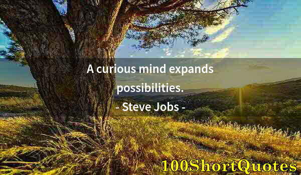 Quote by Albert Einstein: A curious mind expands possibilities.