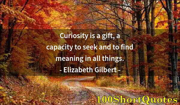 Quote by Albert Einstein: Curiosity is a gift, a capacity to seek and to find meaning in all things.