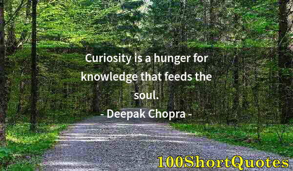 Quote by Albert Einstein: Curiosity is a hunger for knowledge that feeds the soul.