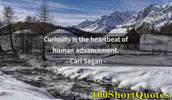 Quote by Albert Einstein: Curiosity is the heartbeat of human advancement.