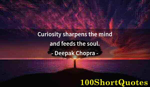 Quote by Albert Einstein: Curiosity sharpens the mind and feeds the soul.