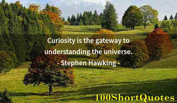 Quote by Albert Einstein: Curiosity is the gateway to understanding the universe.