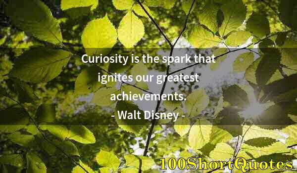 Quote by Albert Einstein: Curiosity is the spark that ignites our greatest achievements.