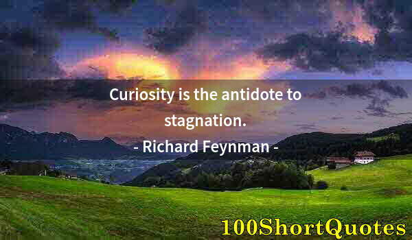 Quote by Albert Einstein: Curiosity is the antidote to stagnation.