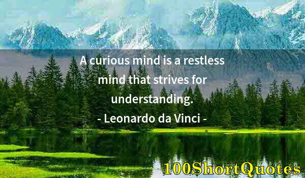 Quote by Albert Einstein: A curious mind is a restless mind that strives for understanding.