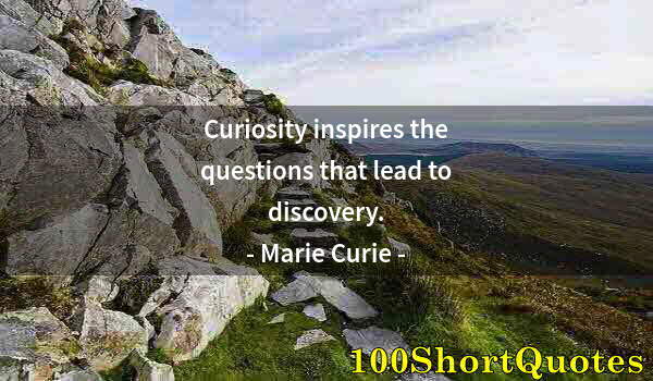 Quote by Albert Einstein: Curiosity inspires the questions that lead to discovery.