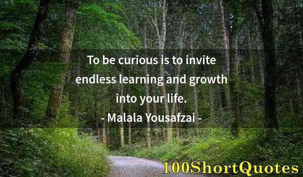 Quote by Albert Einstein: To be curious is to invite endless learning and growth into your life.