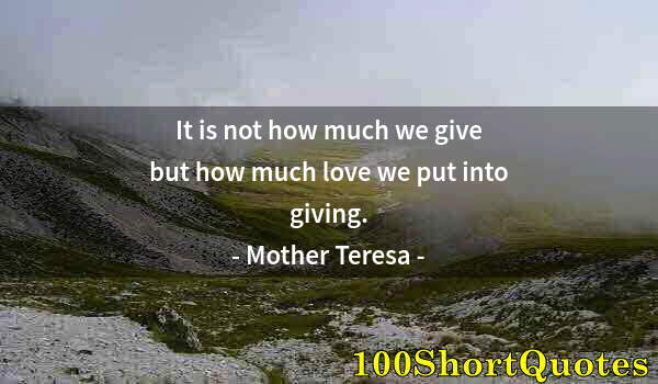 Quote by Albert Einstein: It is not how much we give but how much love we put into giving.