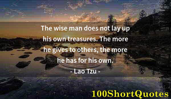 Quote by Albert Einstein: The wise man does not lay up his own treasures. The more he gives to others, the more he has for his...