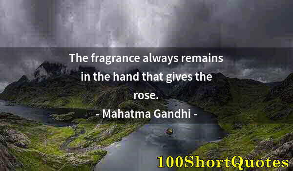 Quote by Albert Einstein: The fragrance always remains in the hand that gives the rose.