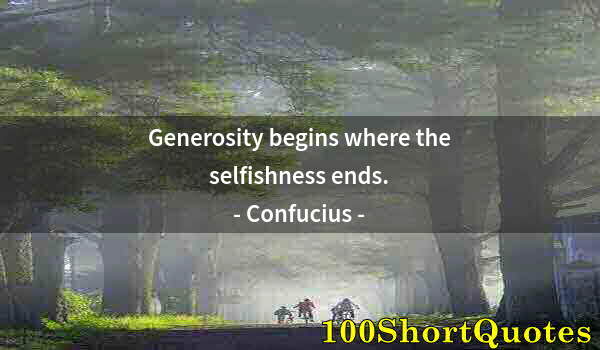 Quote by Albert Einstein: Generosity begins where the selfishness ends.