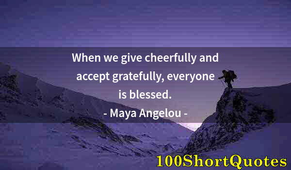 Quote by Albert Einstein: When we give cheerfully and accept gratefully, everyone is blessed.