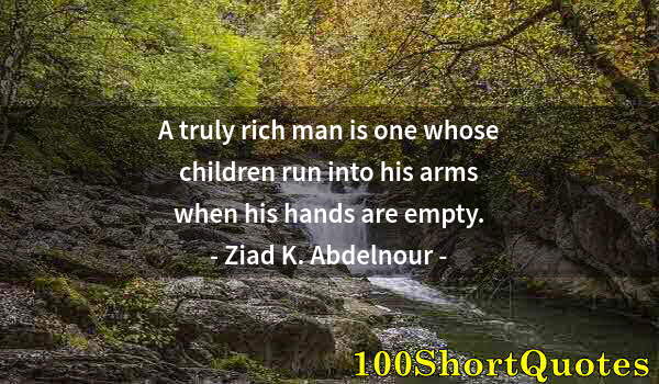 Quote by Albert Einstein: A truly rich man is one whose children run into his arms when his hands are empty.