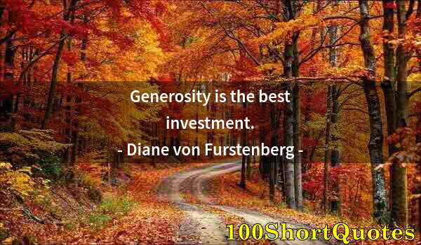 Quote by Albert Einstein: Generosity is the best investment.