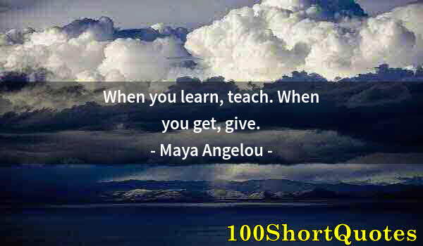 Quote by Albert Einstein: When you learn, teach. When you get, give.