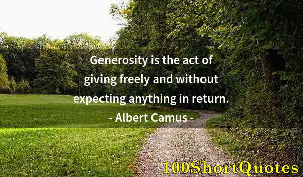 Quote by Albert Einstein: Generosity is the act of giving freely and without expecting anything in return.