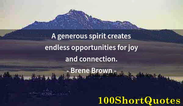 Quote by Albert Einstein: A generous spirit creates endless opportunities for joy and connection.