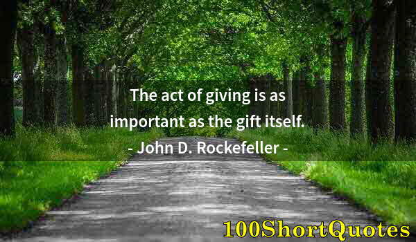 Quote by Albert Einstein: The act of giving is as important as the gift itself.