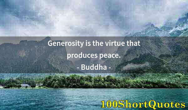 Quote by Albert Einstein: Generosity is the virtue that produces peace.