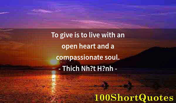 Quote by Albert Einstein: To give is to live with an open heart and a compassionate soul.