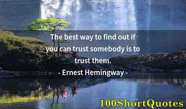 Quote by Albert Einstein: The best way to find out if you can trust somebody is to trust them.