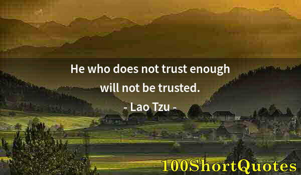 Quote by Albert Einstein: He who does not trust enough will not be trusted.