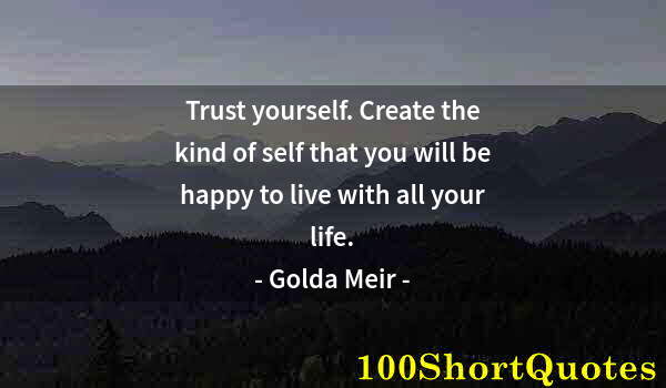 Quote by Albert Einstein: Trust yourself. Create the kind of self that you will be happy to live with all your life.