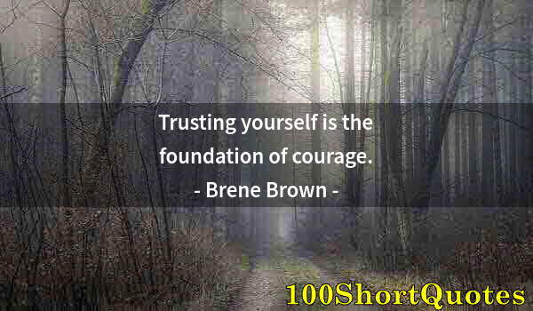 Quote by Albert Einstein: Trusting yourself is the foundation of courage.