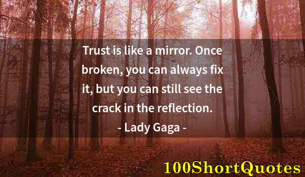 Quote by Albert Einstein: Trust is like a mirror. Once broken, you can always fix it, but you can still see the crack in the r...