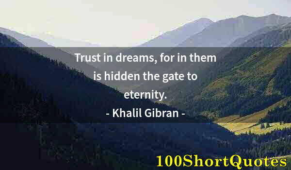 Quote by Albert Einstein: Trust in dreams, for in them is hidden the gate to eternity.