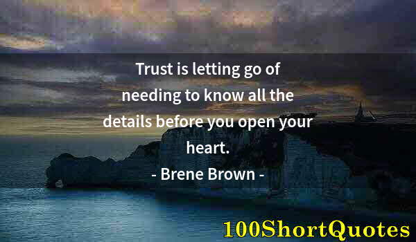 Quote by Albert Einstein: Trust is letting go of needing to know all the details before you open your heart.