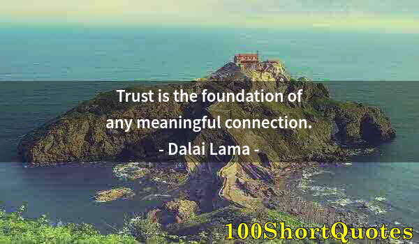 Quote by Albert Einstein: Trust is the foundation of any meaningful connection.