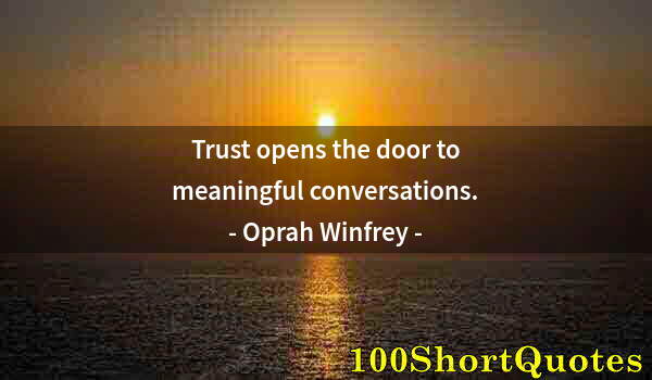 Quote by Albert Einstein: Trust opens the door to meaningful conversations.