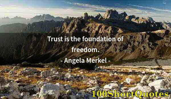 Quote by Albert Einstein: Trust is the foundation of freedom.