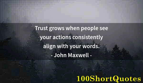 Quote by Albert Einstein: Trust grows when people see your actions consistently align with your words.