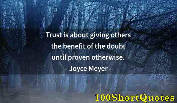 Quote by Albert Einstein: Trust is about giving others the benefit of the doubt until proven otherwise.