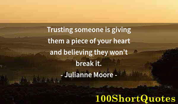 Quote by Albert Einstein: Trusting someone is giving them a piece of your heart and believing they won’t break it.