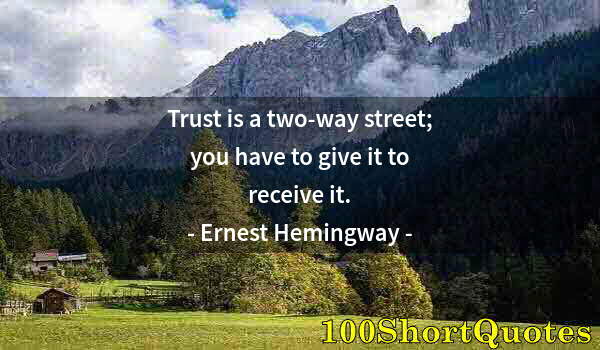 Quote by Albert Einstein: Trust is a two-way street; you have to give it to receive it.