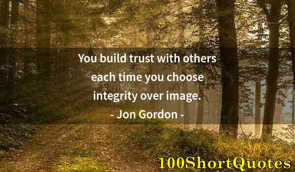 Quote by Albert Einstein: You build trust with others each time you choose integrity over image.