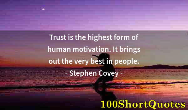 Quote by Albert Einstein: Trust is the highest form of human motivation. It brings out the very best in people.