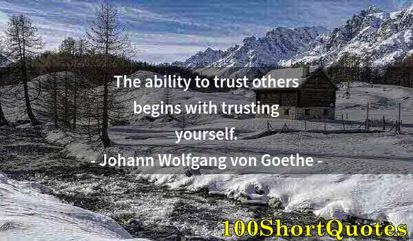 Quote by Albert Einstein: The ability to trust others begins with trusting yourself.