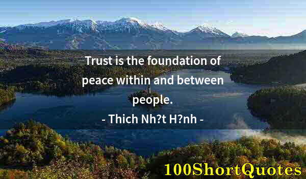 Quote by Albert Einstein: Trust is the foundation of peace within and between people.