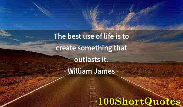 Quote by Albert Einstein: The best use of life is to create something that outlasts it.