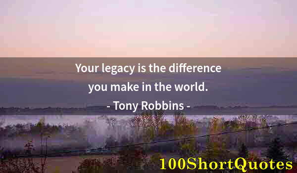 Quote by Albert Einstein: Your legacy is the difference you make in the world.