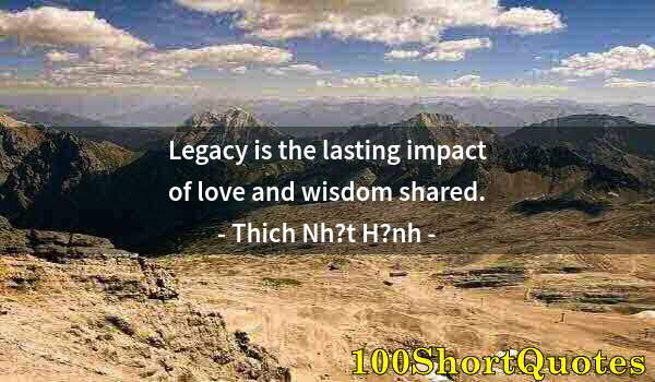 Quote by Albert Einstein: Legacy is the lasting impact of love and wisdom shared.