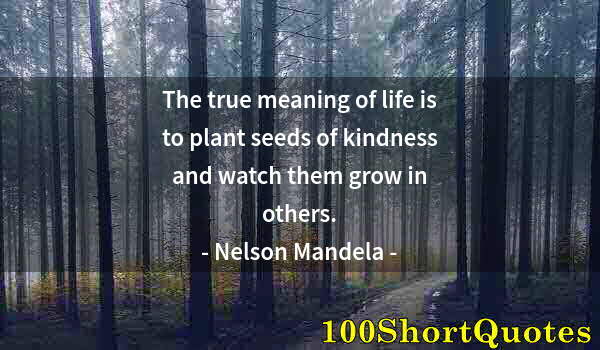 Quote by Albert Einstein: The true meaning of life is to plant seeds of kindness and watch them grow in others.