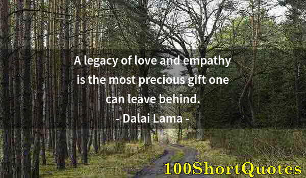 Quote by Albert Einstein: A legacy of love and empathy is the most precious gift one can leave behind.