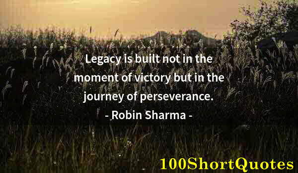 Quote by Albert Einstein: Legacy is built not in the moment of victory but in the journey of perseverance.