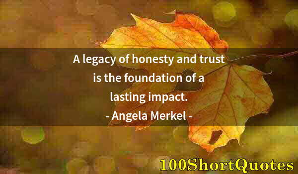 Quote by Albert Einstein: A legacy of honesty and trust is the foundation of a lasting impact.